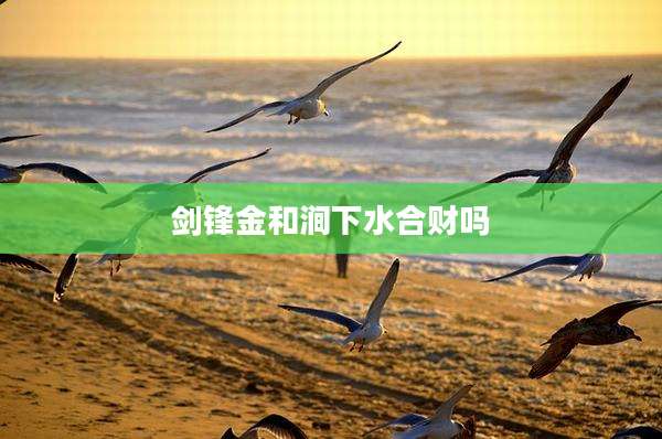 剑锋金和涧下水合财吗