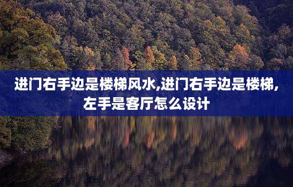 进门右手边是楼梯风水,进门右手边是楼梯,左手是客厅怎么设计