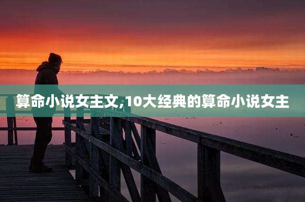 算命小说女主文,10大经典的算命小说女主