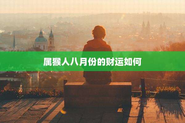 属猴人八月份的财运如何