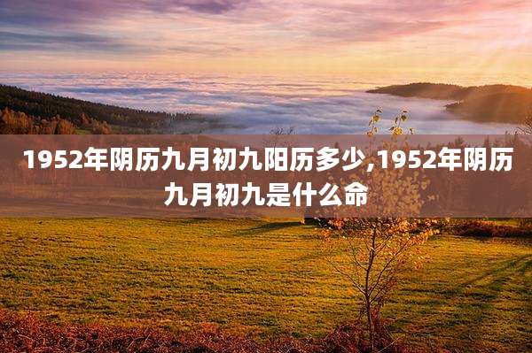 1952年阴历九月初九阳历多少,1952年阴历九月初九是什么命