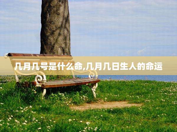 几月几号是什么命,几月几日生人的命运
