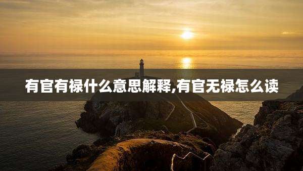 有官有禄什么意思解释,有官无禄怎么读