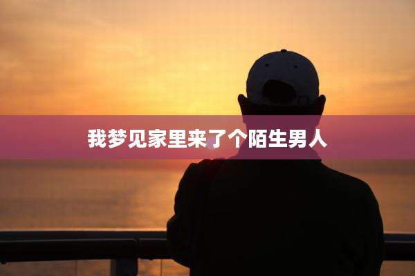 我梦见家里来了个陌生男人