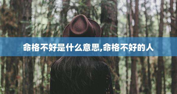 命格不好是什么意思,命格不好的人