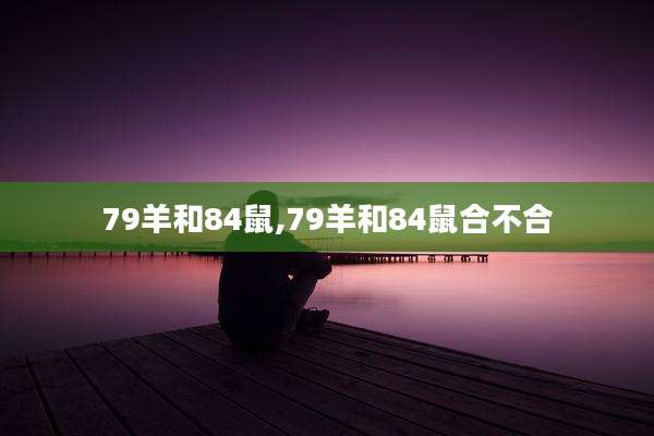 79羊和84鼠,79羊和84鼠合不合