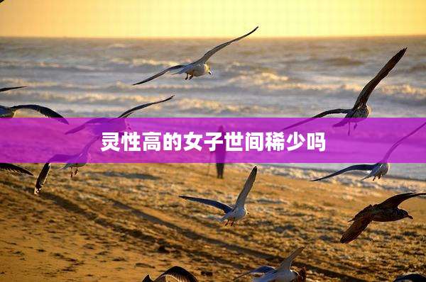 灵性高的女子世间稀少吗