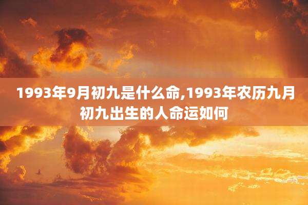 1993年9月初九是什么命,1993年农历九月初九出生的人命运如何