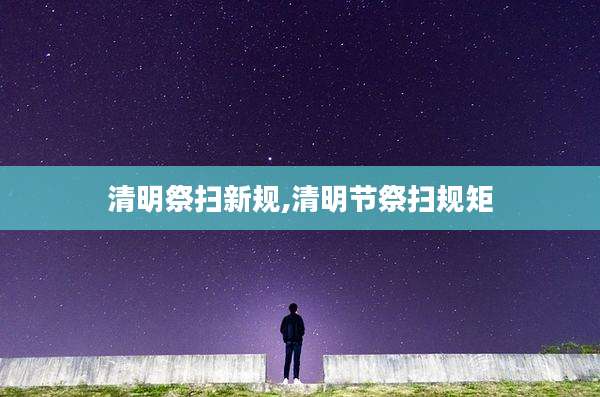清明祭扫新规,清明节祭扫规矩