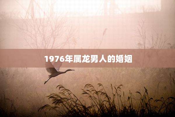 1976年属龙男人的婚姻