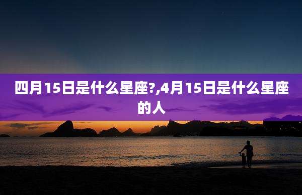 四月15日是什么星座?,4月15日是什么星座的人
