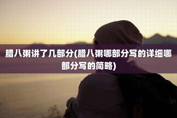 腊八粥讲了几部分(腊八粥哪部分写的详细哪部分写的简略)