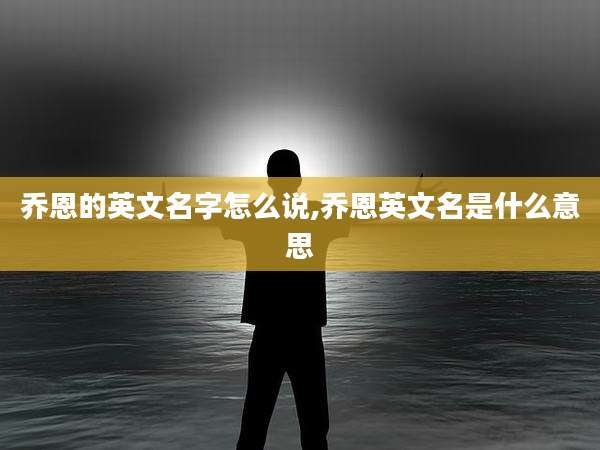 乔恩的英文名字怎么说,乔恩英文名是什么意思