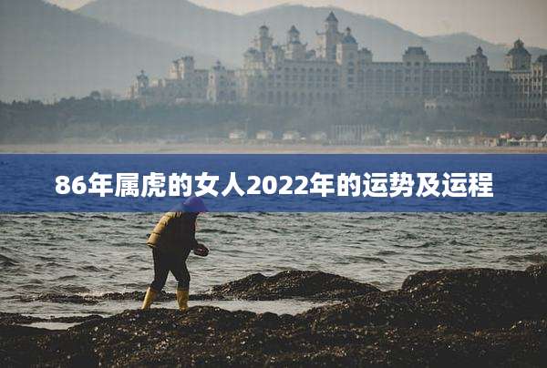 86年属虎的女人2022年的运势及运程