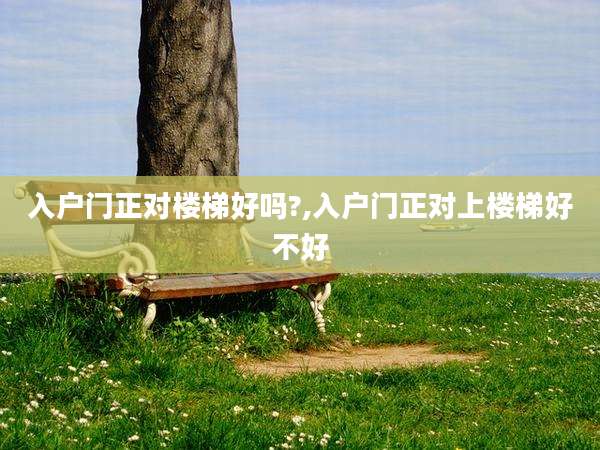 入户门正对楼梯好吗?,入户门正对上楼梯好不好