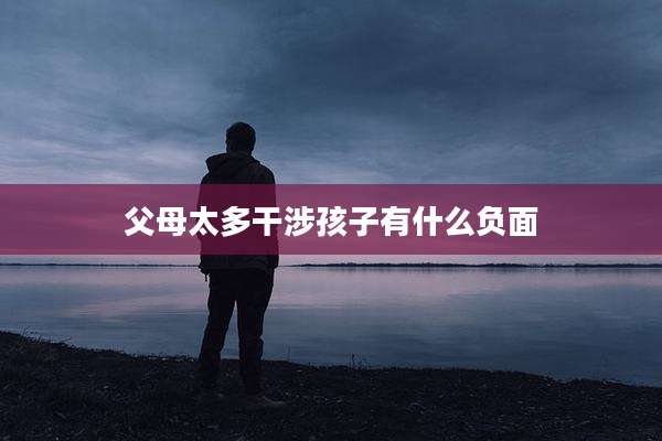 父母太多干涉孩子有什么负面