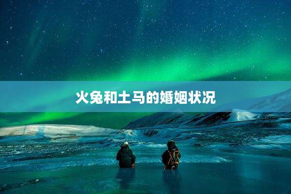 火兔和土马的婚姻状况