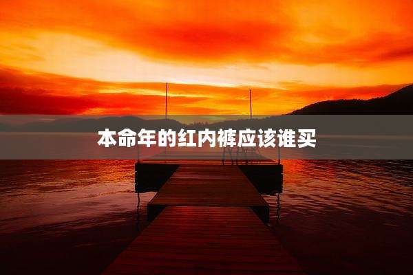 本命年的红内裤应该谁买