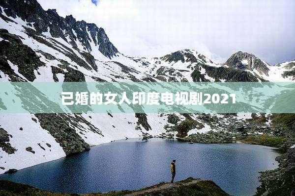 已婚的女人印度电视剧2021