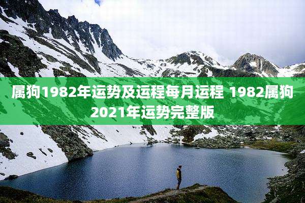 属狗1982年运势及运程每月运程 1982属狗2021年运势完整版