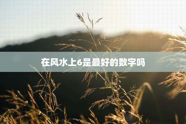 在风水上6是最好的数字吗