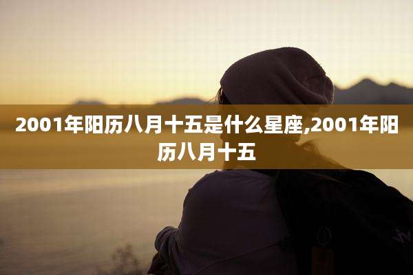 2001年阳历八月十五是什么星座,2001年阳历八月十五