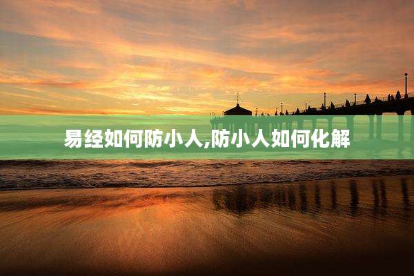 易经如何防小人,防小人如何化解