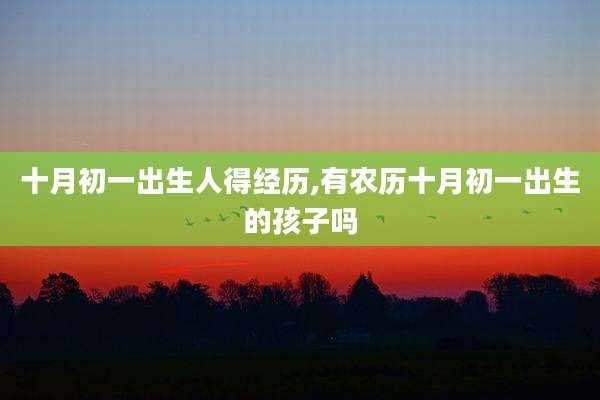 十月初一出生人得经历,有农历十月初一出生的孩子吗