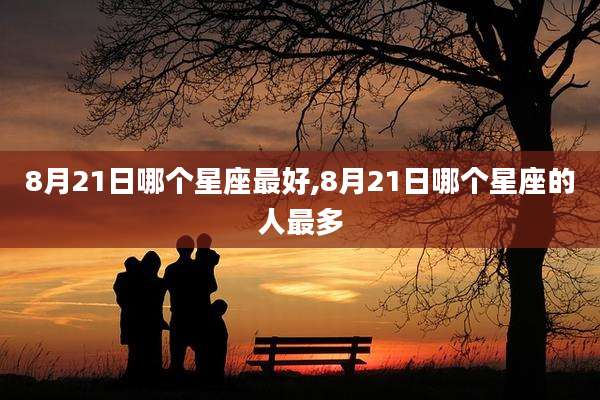 8月21日哪个星座最好,8月21日哪个星座的人最多