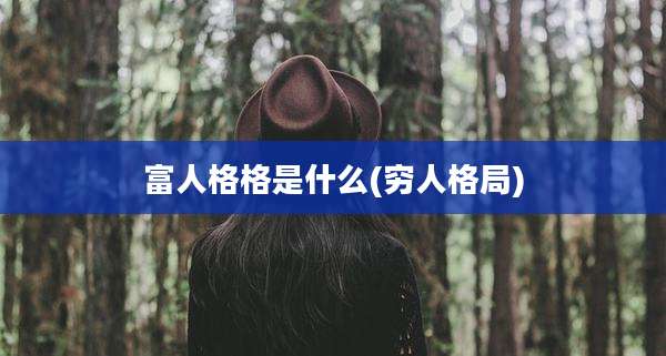 富人格格是什么(穷人格局)