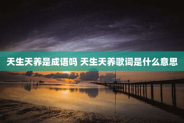 天生天养是成语吗 天生天养歌词是什么意思