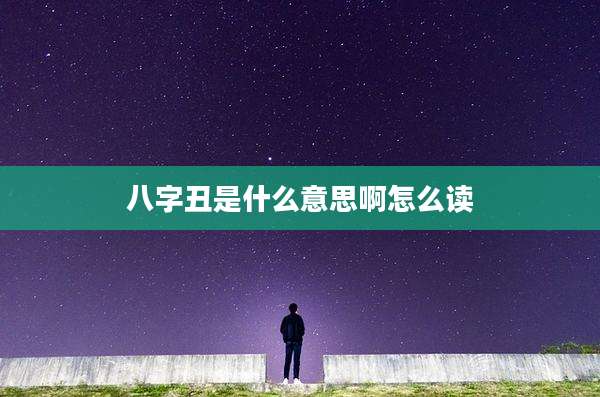 八字丑是什么意思啊怎么读