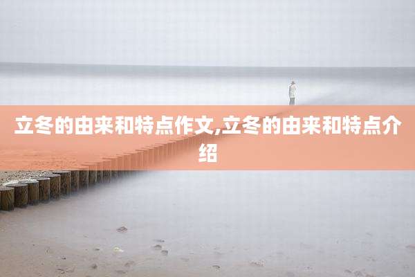立冬的由来和特点作文,立冬的由来和特点介绍
