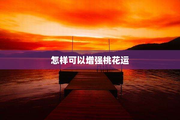 怎样可以增强桃花运