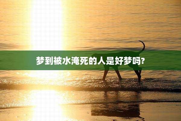 梦到被水淹死的人是好梦吗?