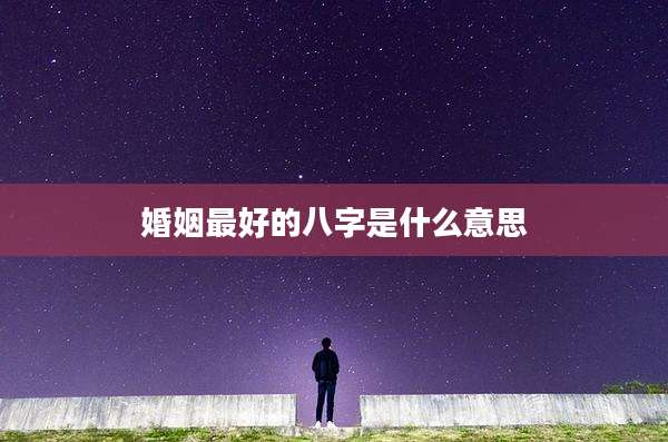 婚姻最好的八字是什么意思