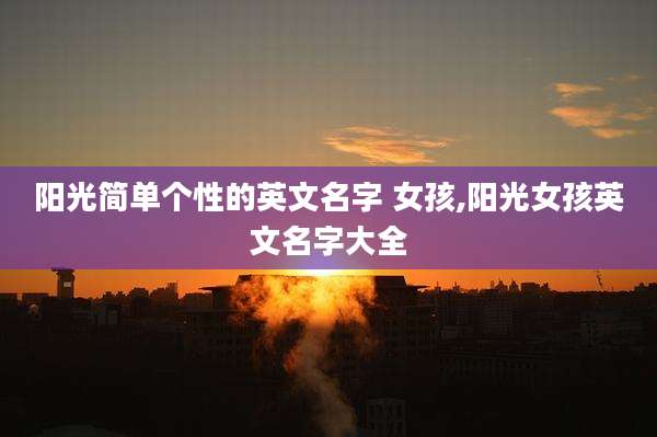 阳光简单个性的英文名字 女孩,阳光女孩英文名字大全