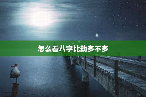 怎么看八字比劫多不多