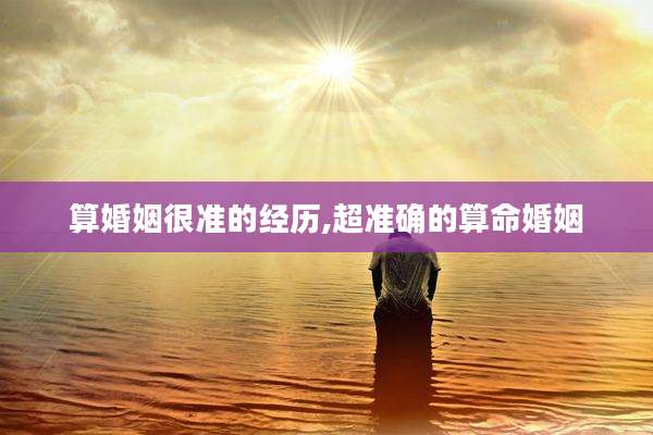 算婚姻很准的经历,超准确的算命婚姻