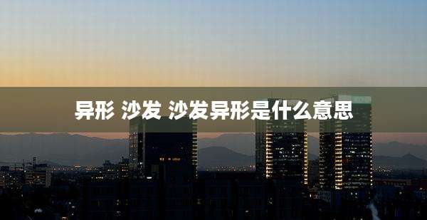 异形 沙发 沙发异形是什么意思