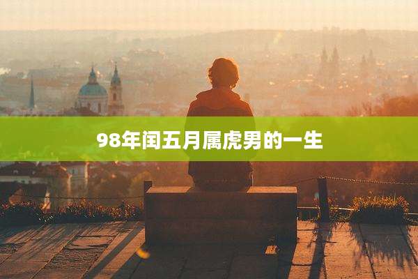 98年闰五月属虎男的一生