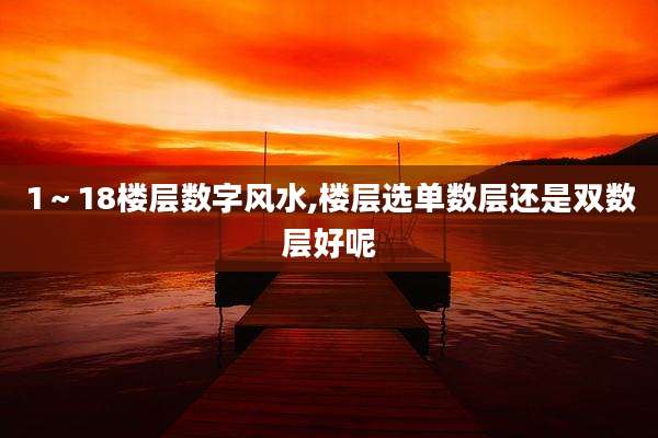 1～18楼层数字风水,楼层选单数层还是双数层好呢