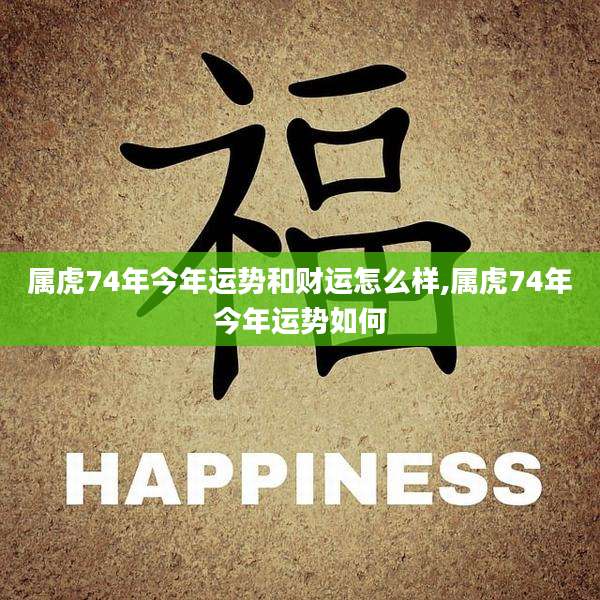 属虎74年今年运势和财运怎么样,属虎74年今年运势如何