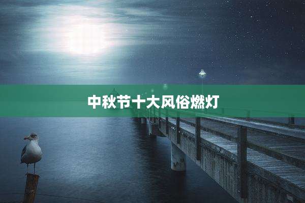 中秋节十大风俗燃灯