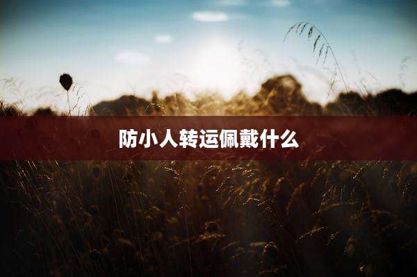 防小人转运佩戴什么