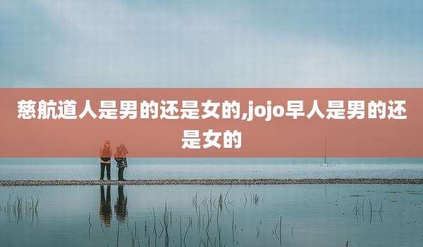 慈航道人是男的还是女的,jojo早人是男的还是女的