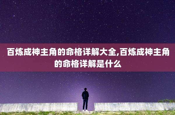 百炼成神主角的命格详解大全,百炼成神主角的命格详解是什么
