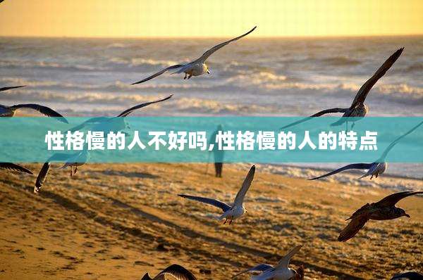 性格慢的人不好吗,性格慢的人的特点