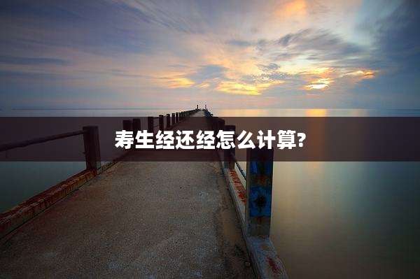 寿生经还经怎么计算?