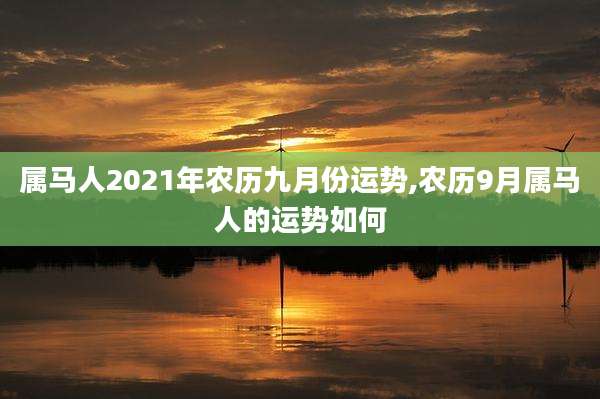 属马人2021年农历九月份运势,农历9月属马人的运势如何